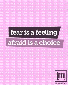 Fear Is A Feeling, Afraid Is A Choice